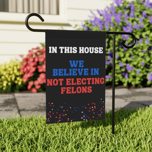 In this House We Believe in Not Electing Felons Garden Flag Anti Trump Garden Banner Vote Blue Political Liberal Flag Democrat Flag