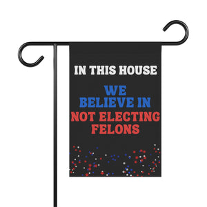 In this House We Believe in Not Electing Felons Garden Flag Anti Trump Garden Banner Vote Blue Political Liberal Flag Democrat Flag