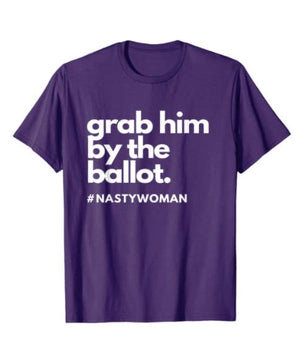 Anti Trump Shirts for Women, Nasty Woman T-Shirt, Nasty Woman Shirt, Biden Harris 2020 Shirt, Grab him by the ballot Democrat Shirt