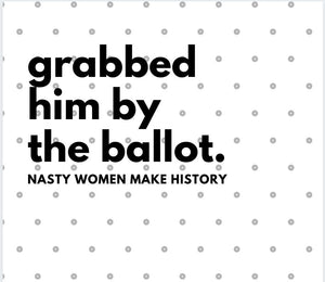 Grabbed him by the ballot SVG Biden Harris SVG Inauguration SVG Anti Trump svg Nasty Woman svg Women's Rights svg Feminist svg vote svg