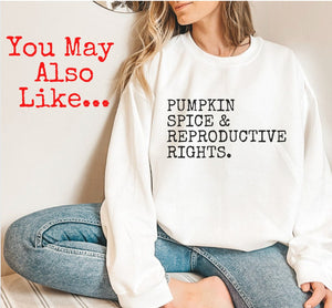 Pumpkin Spice and Reproductive Rights Pro Choice Shirt Feminist t-shirt Womens rights Protest Equality Tee