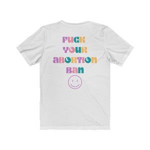 Fuck Your Abortion Ban Pro Choice Shirt Feminist Shirt Human Rights Shirt Protest Shirt Activist Shirt Womens March Smiley Face Shirt