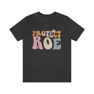 Protect Roe Shirt Boho Retro Shirt Feminist Shirt Women Empowerment Womens Rights Shirt Equality Shirt Reproductive Rights Roe v Wade Shirt