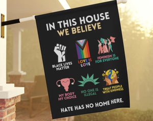 In This House We Believe Garden Flag Hate Has No Home Here Flag Love is Love Flag BLM Garden Banner Feminist Flag Be Kind Home Decor