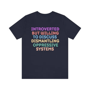 Introverted But Willing To Discuss Dismantling Oppressive Systems Social Justice Shirt Introvert Shirt Protest Feminist Shirt BLM equality