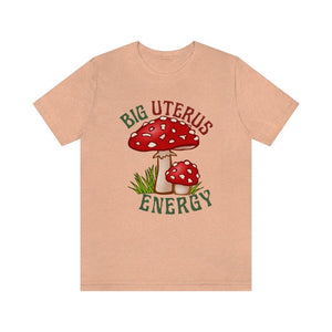 Big Uterus Energy Feminist Shirt Mushroom Shirt Fungi Shirt Womens Rights Protest Shirt Pro Roe v Wade Shirt Big Dick Energy Mushroom Lover