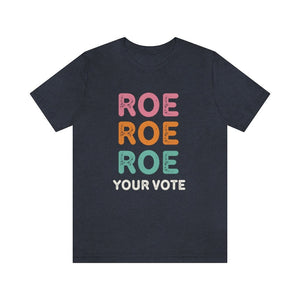 Vote Shirt Roe Roe Roe Your Vote Roe v Wade Womens Rights Feminist Shirt Reproductive Rights Protest Shirt Liberal Shirt Political Shirt