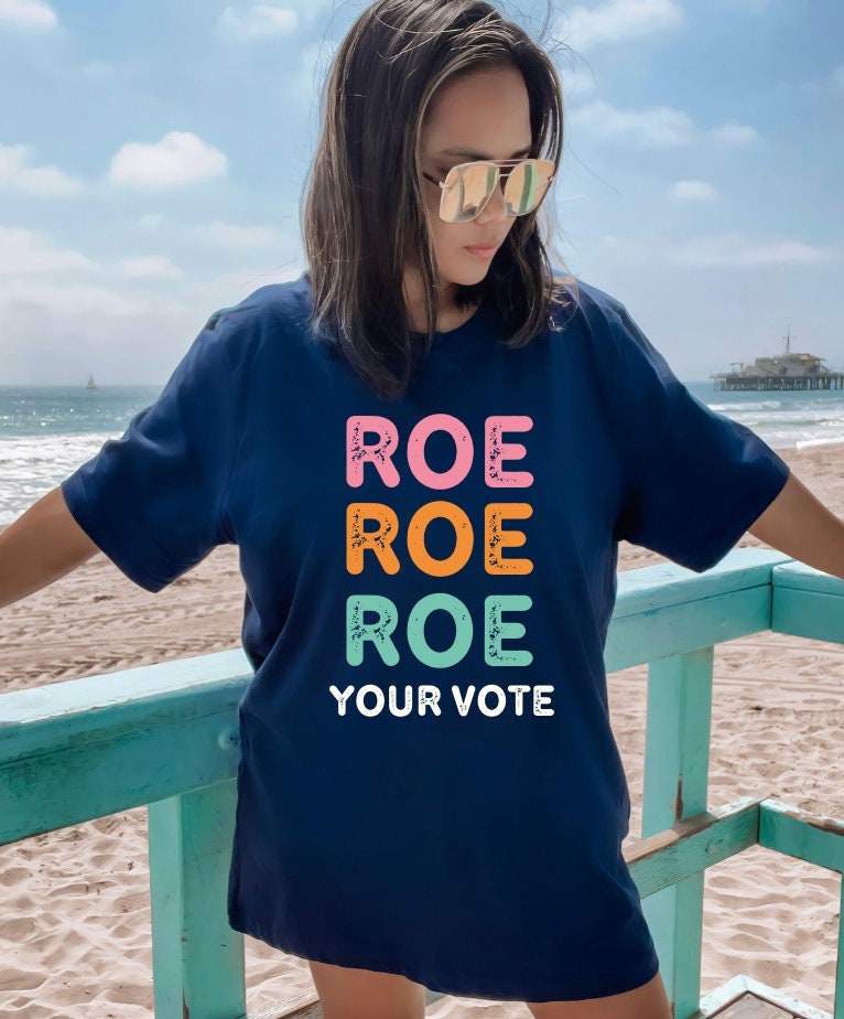 Vote Shirt Roe Roe Roe Your Vote Roe v Wade Womens Rights Feminist Shirt Reproductive Rights Protest Shirt Liberal Shirt Political Shirt