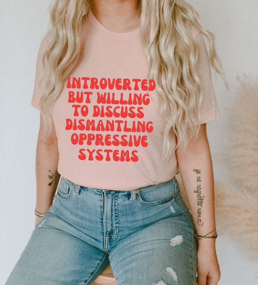 Introvert Shirt Social Justice Shirt Introverted But Willing To Discuss Dismantling Oppressive Systems Protest Feminist Shirt BLM equality