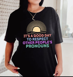 Respect My Pronouns Its A Good Day To Respect Other People's Pronouns LGBT Shirt Equality Shirt Social Justice Shirt Liberal Shirt