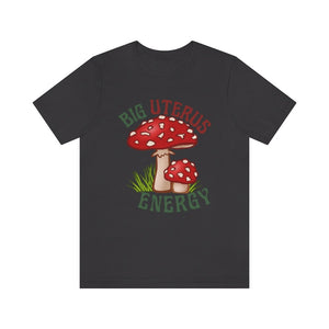 Big Uterus Energy Feminist Shirt Mushroom Shirt Fungi Shirt Womens Rights Protest Shirt Pro Roe v Wade Shirt Big Dick Energy Mushroom Lover